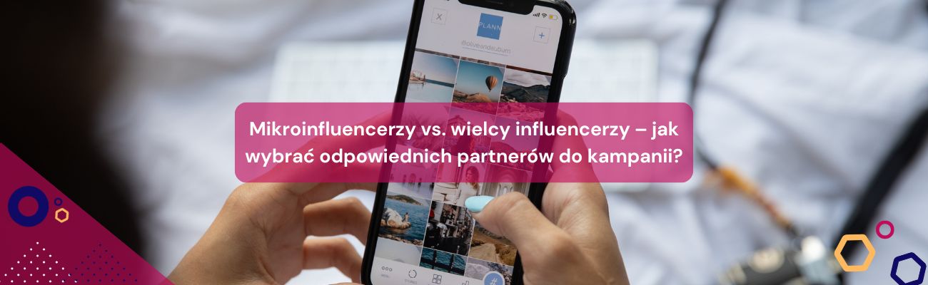 Mikroinfluencerzy vs. wielcy influencerzy – jak wybrać odpowiednich partnerów do kampanii?