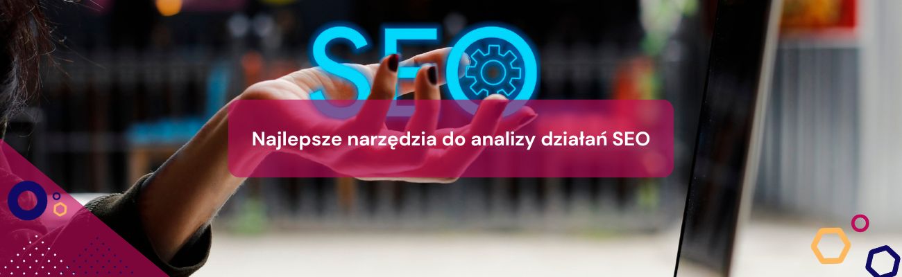 Najlepsze narzędzia do analizy działań SEO