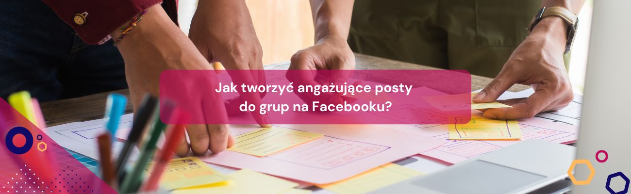 Jak tworzyć angażujące posty do grup na Facebooku?